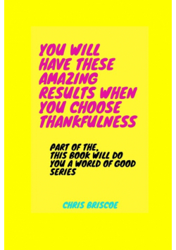 You Will Have These Amazing Results When You Choose Thankfulness