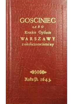 Gosciniec abo Krotkie Opifanie warszawy z  okolicznosciami iey Reprint z 1643 r