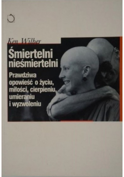 Śmiertelni nieśmiertelni Prawdziwa opowieść o życiu miłości cierpieniu umieraniu i wyzwoleniu