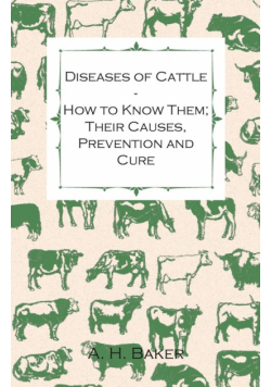 Diseases of Cattle - How to Know Them; Their Causes, Prevention and Cure - Containing Extracts from Livestock for the Farmer and Stock Owner