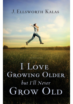 I Love Growing Older, But I'll Never Grow Old