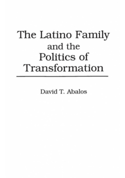 The Latino Family and the Politics of Transformation