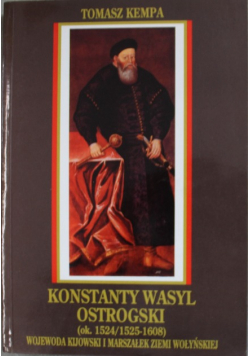 Konstanty Wasyl Ostrogski Wojewoda Kijowski i Marszałek Ziemi Wołyńskiej