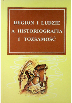 Region i ludzie a historiografia i tożsamość