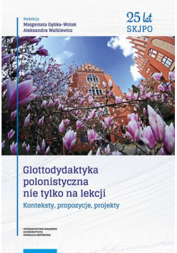 Glottodydaktyka polonistyczna nie tylko na lekcji. Konteksty, propozycje, projekty