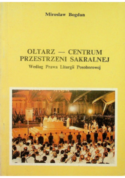 Ołtarz centrum przestrzeni sakralnej