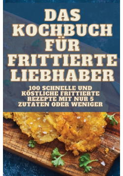 Das Kochbuch Für Frittierte Liebhaber