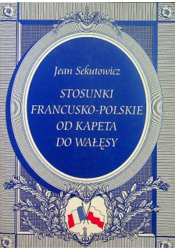 Stosunki francusko polskie od Kapeta do Wałęsy