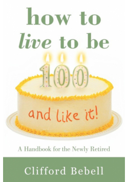 How to Live to Be 100-and Like It!
