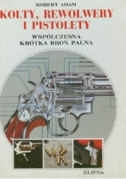 Kolty, rewolwery i pistolety. Współczesna krótka broń palna