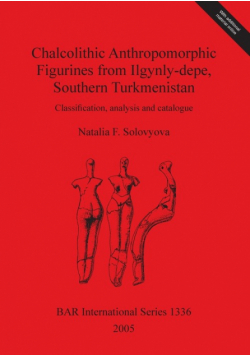 Chalcolithic Anthropomorphic Figurines from Ilgynly-depe, Southern Turkmenistan