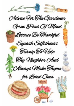 Advice For The Gardener Grow Peas Of Mind Lettuce Be Thankful Squash Selfishness Turnip To Help Thy Neighbor And  Always Make Thyme for Loved Ones