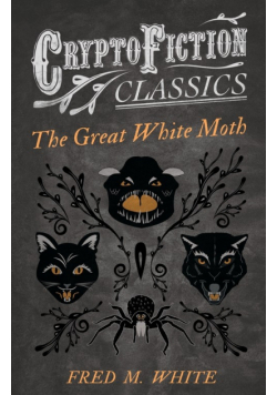 The Great White Moth (Cryptofiction Classics - Weird Tales of Strange Creatures)