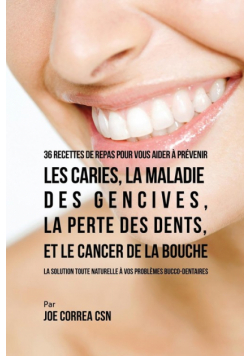 36 Recettes de repas pour vous aider à prévenir les caries, la maladie des gencives, la perte des dents, et le cancer de la bouche