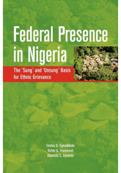 Federal Presence in Nigeria. The 'Sung' and 'Unsung' Basis for Ethnic Grievance