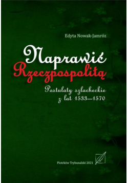 Naprawić Rzeczpospolitą. Postulaty szlacheckie z lat 1533-1570.