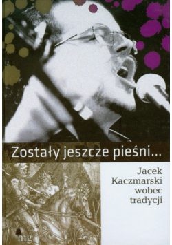 Zostały jeszcze pieśni. Jacek Kaczmarski wobec tradycji