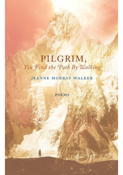 Pilgrim, You Find the Path by Walking