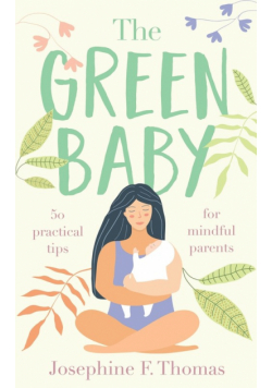 The Green Baby - 50 Practical Tips for Mindful Parents