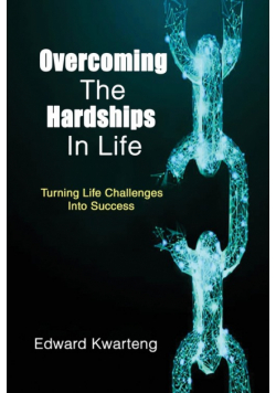 Overcoming The Hardships In Life-Turning Life Challenges Into Success