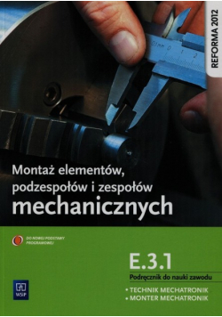 Montaż elementów podzespołów i zespołów mechanicznych E31 Podręcznik do nauki zawodu technik mechatronik monter mechatronik