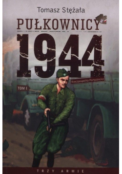 Rzeczpospolita Partyzancka Tom 1 Pułkownicy 1944