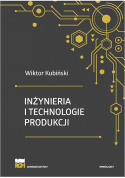 Inżynieria i technologie produkcji. Wydanie zmienione i poszerzone