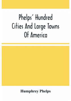 Phelps' Hundred Cities And Large Towns Of America