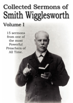 Collected Sermons of Smith Wigglesworth, Volume I