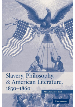 Slavery, Philosophy, and American Literature, 1830 1860