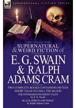 The Collected Supernatural and Weird Fiction of E. G. Swain & Ralph Adams Cram
