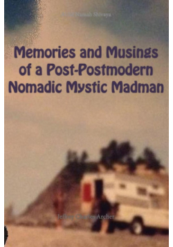 Memories and Musings of a Post-Postmodern Nomadic Mystic Madman