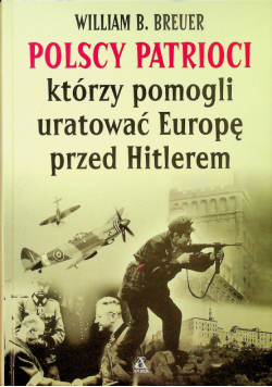 Polscy patrioci którzy pomogli uratować Europę przed Hitlerem