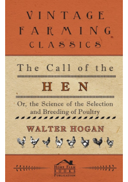 The Call of the Hen - Or the Science of the Selection and Breeding of Poultry