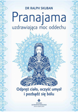Pranajama – uzdrawiająca moc oddechu. Odpręż ciało, oczyść umysł i pozbądź się bólu