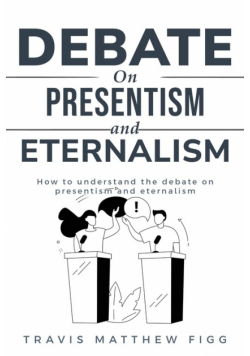 How to Understand the Debate on Presentism and Eternalism