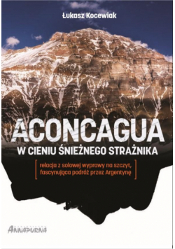 Aconcagua. W cieniu Śnieżnego Strażnika