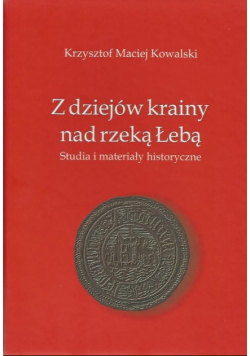 Z dziejów krainy nad rzeką Łebą Studia i materiały historyczne