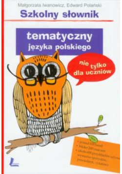 Szkolny słownik tematyczny języka polskiego nie tylko dla uczniów