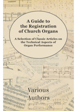 A Guide to the Registration of Church Organs - A Selection of Classic Articles on the Technical Aspects of Organ Performance