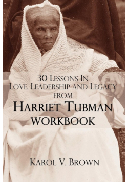 30 Lessons In Love ,Leadership, and Legacy from Harriet Tubman, Workbook