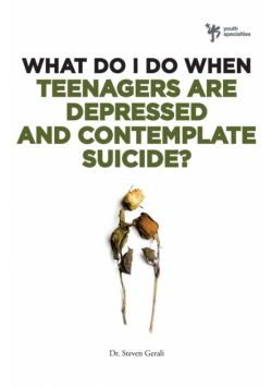 What Do I Do When Teenagers Are Depressed and Contemplate Suicide?