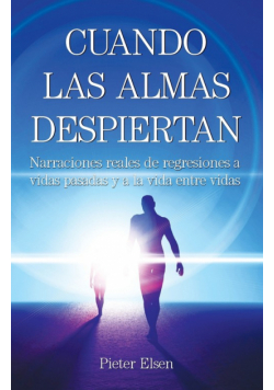 Cuando las almas despiertan - Narraciones reales de regresiones a vidas pasadas y a la vida entre vidas