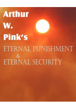 Arthur W. Pink's Eternal Punishment & Eternal Security