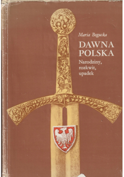 Dawna Polska Narodziny rozkwit upadek