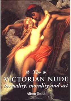 The victorian nude sexuality morality and art