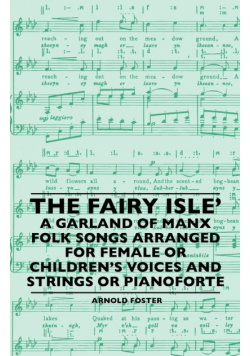 The Fairy Isle' A Garland Of Manx Folk Songs Arranged For Female Or Children's Voices And Strings Or Pianoforte