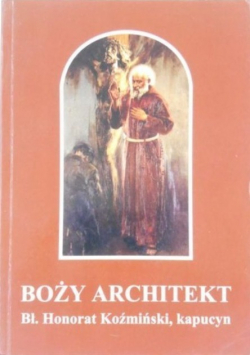 Boży architekt Bł Honorat Koźmiński kapucyn