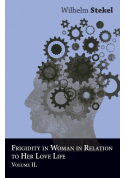 Frigidity in Woman in Relation to Her Love Life - Volume II