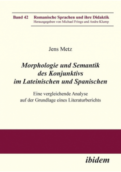 Morphologie und Semantik des Konjunktivs im Lateinischen und Spanischen. Eine vergleichende Analyse auf der Grundlage eines Literaturberichts